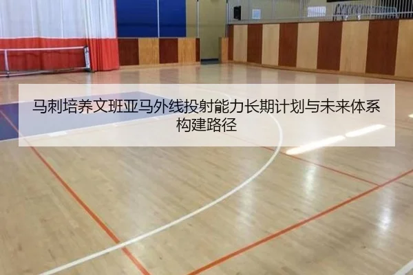 马刺培养文班亚马外线投射能力长期计划与未来体系构建路径